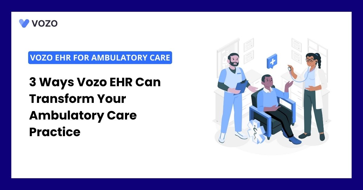 3 Ways Vozo EHR Can Transform Your Ambulatory Care Practice