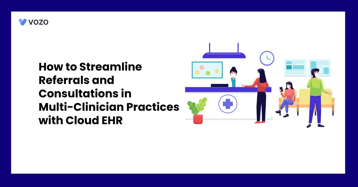 How to Streamline Referrals and Consultations in Multi-Clinician Practices with Cloud EHR