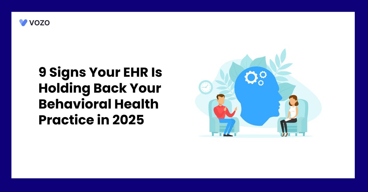 9 Signs Your EHR Is Holding Back Your Behavioral Health Practice in 2025