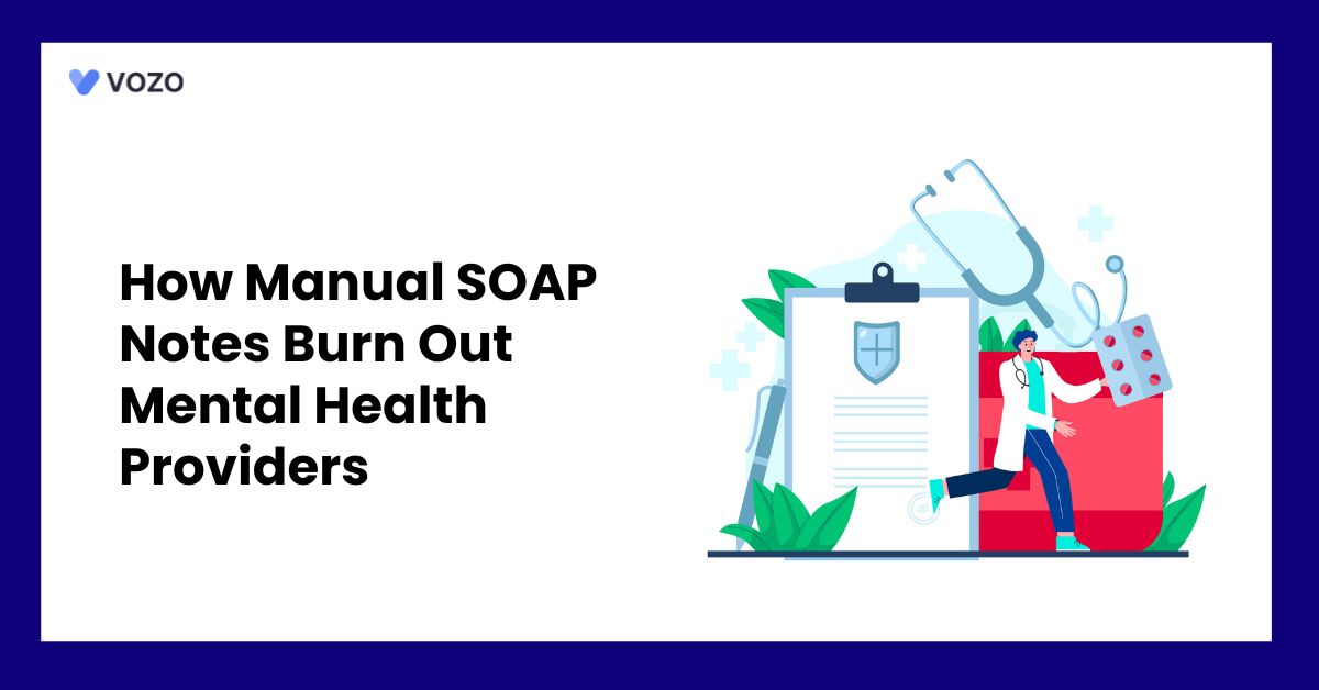 How Manual SOAP Notes Burn Out Mental Health Providers
