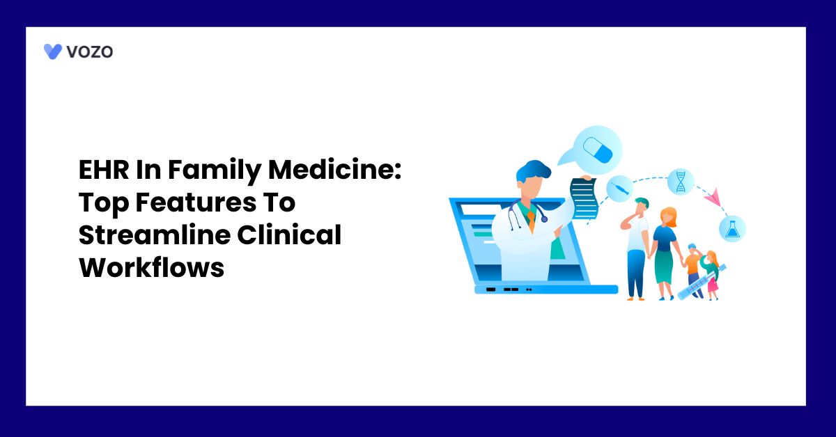 EHR In Family Medicine: Top Features To Streamline Clinical Workflows
