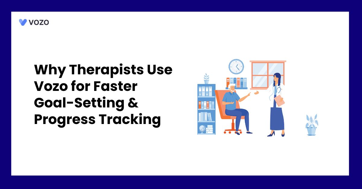 Why Therapists Use Vozo for Faster Goal-Setting & Progress Tracking