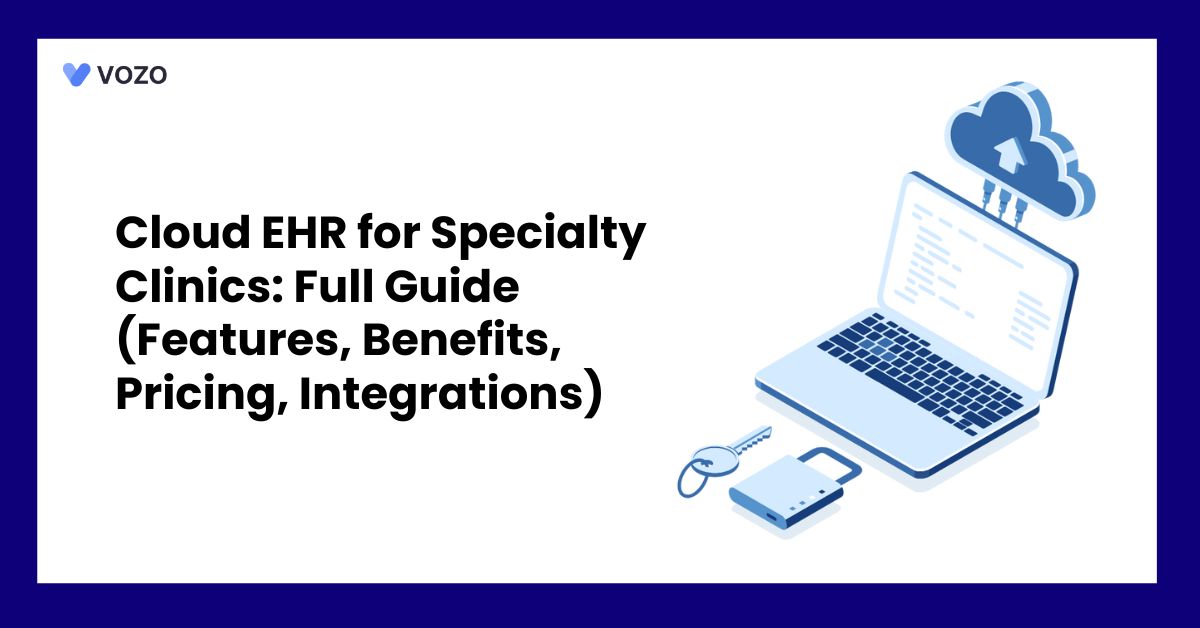 Cloud EHR for Specialty Clinics: Full Guide (Features, Benefits, Pricing, Integrations)