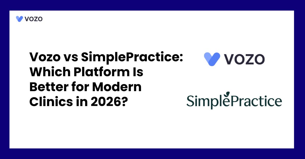 Vozo vs SimplePractice: Which Platform Is Better for Modern Clinics in 2026?