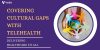 COVERING CULTURAL GAPS WITH TELEHEALTH DELIVERING HEALTHCARE TO ALL