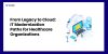 From Legacy to Cloud: IT Modernization Paths for Healthcare Organizations